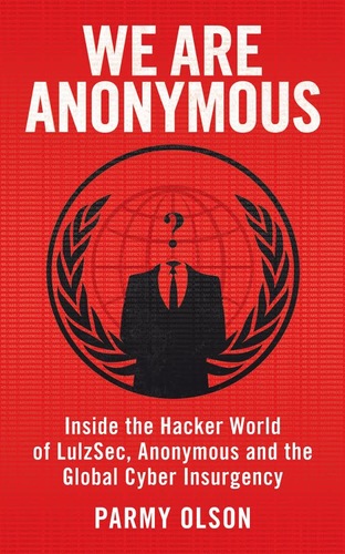 We Are Anonymous: Inside the Hacker World of LulzSec