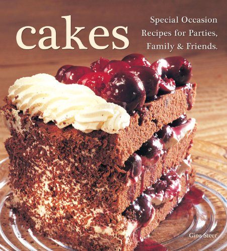 Cakes: Special Occasion Recipes for Parties, Family & Friends