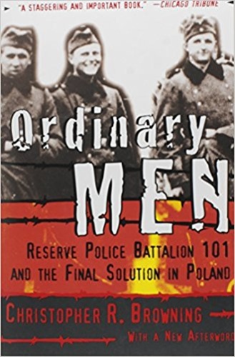Ordinary Men: Reserve Police Battalion 101 and the Final Solution in Poland