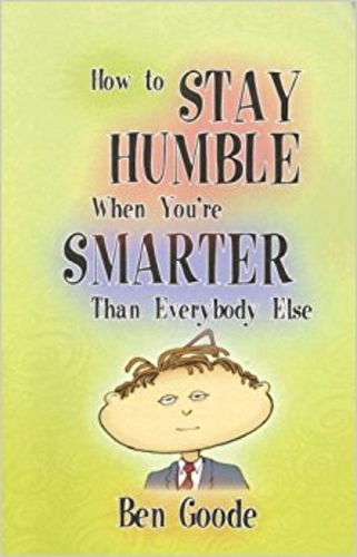 How to Stay Humble When You're Smarter Than Everybody Else
