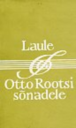 Laule Otto Rootsi sõnadele : noot
