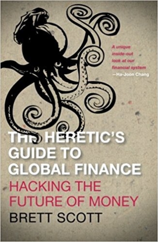 The Heretic's Guide to Global Finance: Hacking the Future of Money