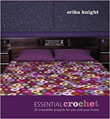 Essential Crochet: 30 Irresistible Projects for You and Your Home