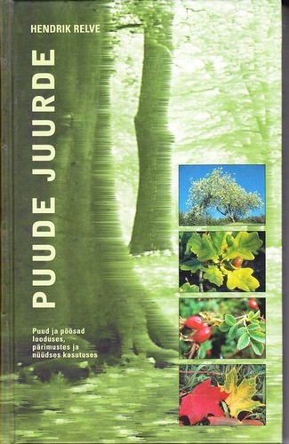 Puude juurde : puud ja põõsad looduses, pärimustes ja nüüdses kasutuses