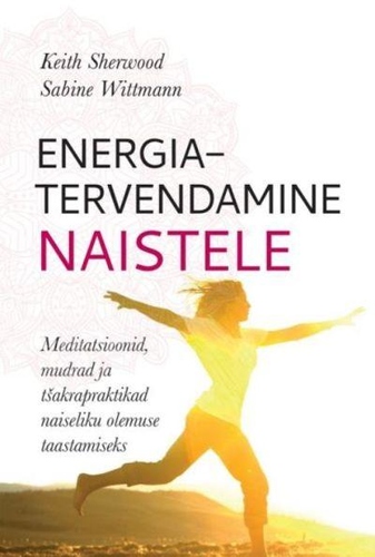 Energiatervendamine naistele. Meditatsioonid, mudrad ja tšakrapraktikad naiseliku olemuse taastamiseks