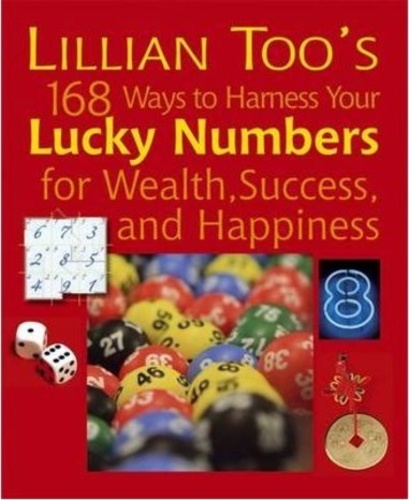 Lillian Too's 168 Ways to Harness Your Lucky Numbers for Wealth, Success, and Happiness