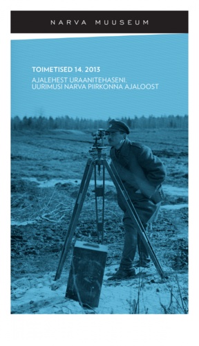 Ajalehest uraanitehaseni Uurimusi Narva piirkonna ajaloost. Narva Muuseumi toimetised 14