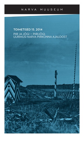 Piir ja jõgi - Piirijõgi Uurimusi Narva piirkonna ajaloost. Narva Muuseum. Toimetised 15