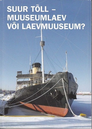 Suur Tõll - muuseumlaev või laevmuuseum? Toimetised nr 7