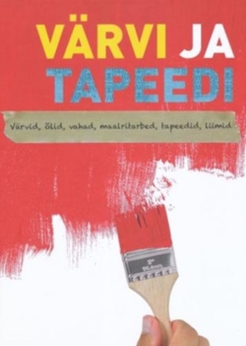Värvi ja tapeedi. Värvid, õlid, vahad, maalritarbed, tapeedid, liimid
