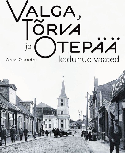 Valga, Tõrva ja Otepää kadunud vaated