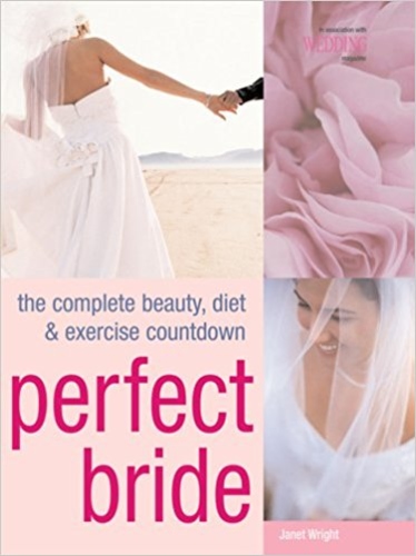 Perfect Bride. The Complete Beauty, Diet & Exercise Countdown