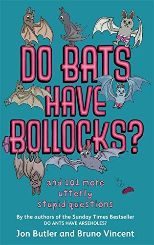 Do Bats Have Bollocks?: and 101 more utterly stupid questions