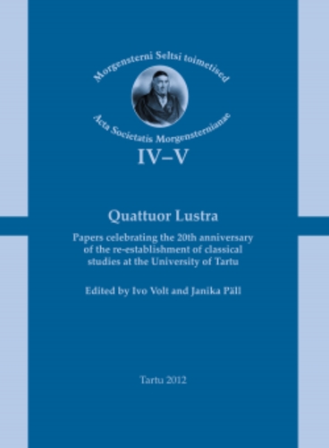 Quattuor Lustra: papers celebrating the 20th anniversary of the re-establishment of classical studies at the University of Tartu