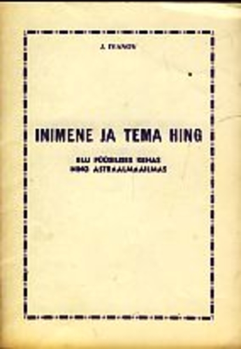 Inimene ja tema hing. Elu füüsilises kehas ning astraalmaailmas