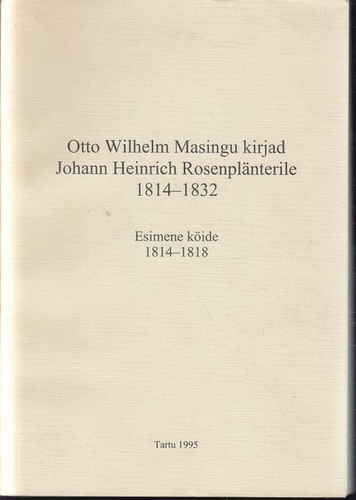 Otto Wilhelm Masingu kirjad Johann Heinrich Rosenplänterile, 1814-1832 (1. osa)