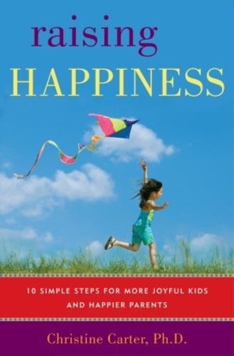 Raising Happiness: 10 Simple Steps for More Joyful Kids and Happier Parents
