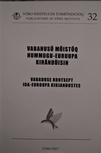 Vabahusõ mõistõq Hummogu-Euruupa kirändüisin. Vabaduse kontsept Ida-Euroopa kirjandustes. The concept of freedom in the literatures of Eastern Europe