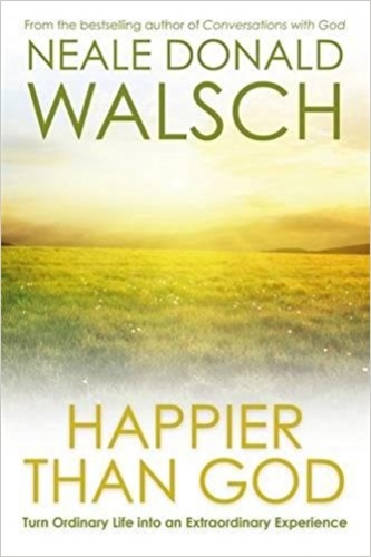 Happier Than God: Turn Ordinary Life into an Extraordinary Experience