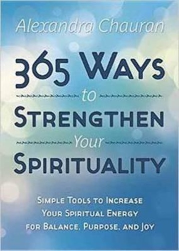 365 Ways to Strengthen Your Spirituality: Simple Ways to Connect with the Divine
