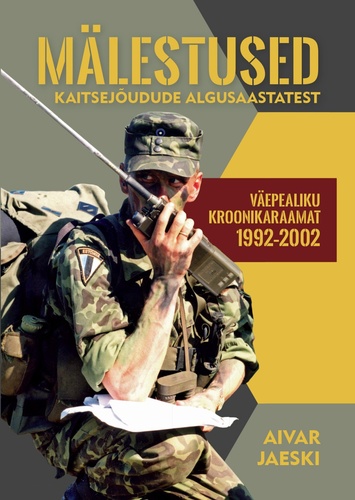 Mälestused Kaitsejõudude algusaastatest. Väepealiku kroonikaraamat 1992–2002