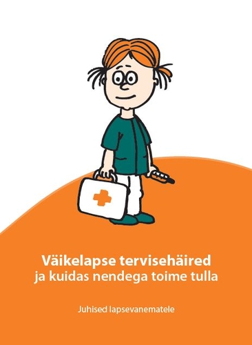 Väikelapse tervisehäired ja kuidas nendega toime tulla. Juhised lapsevanematele
