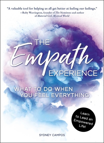 The Empath Experience. What to Do When You Feel Everything