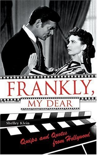 Frankly, My Dear: Quips and Quotes from Hollywood
