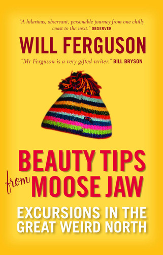 Beauty Tips from Moose Jaw: Excursions in the Great Weird North