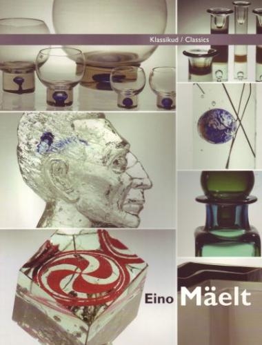 Eino Mäelt: [ klaasikunstnik : näitus sarjast 'Klassikud' Eesti Tarbekunsti- ja Disainimuuseumis 25. nov. 2005 - 29. jaan. 2006 : kataloog
