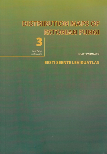 Distribution maps of Estonian fungi. 3, Pore fungi = Eesti seente levikuatlas. 3, Torikseened
