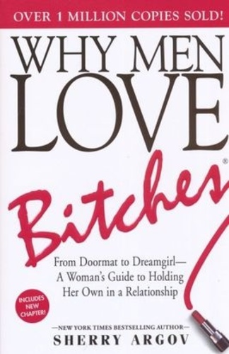 Why Men Love Bitches: From Doormat to Dreamgirl―A Woman's Guide to Holding Her Own in a Relationship