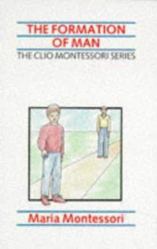 The Formation of Man. The clio Montessori series