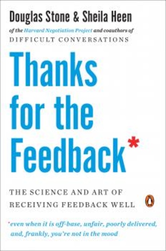 Thanks for the Feedback: The Science and Art of Receiving Feedback Well