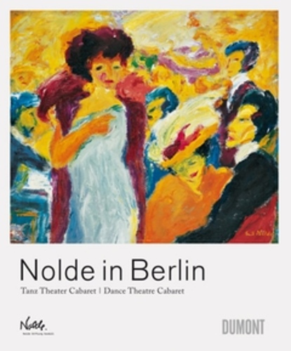 Nolde in Berlin : Tanz Theater Cabaret = Dance Theatre Cabaret
