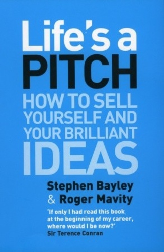 Life's a Pitch: How to Sell Yourself and Your Brilliant Ideas