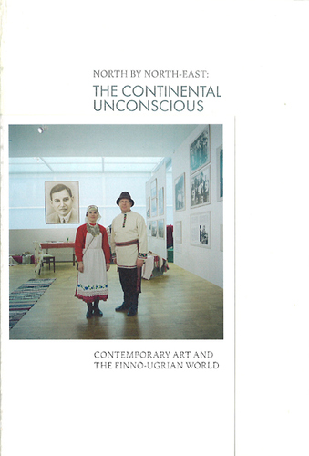 North by North-East: The Continental Unconscious. Contemporary Art and the Finno-Ugrian World