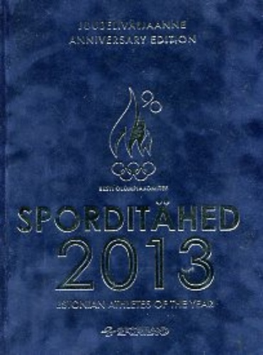 Sporditähed 2013. Juubeliväljaanne. Estonian Athletes of the Year 2013. Anniversary Edition