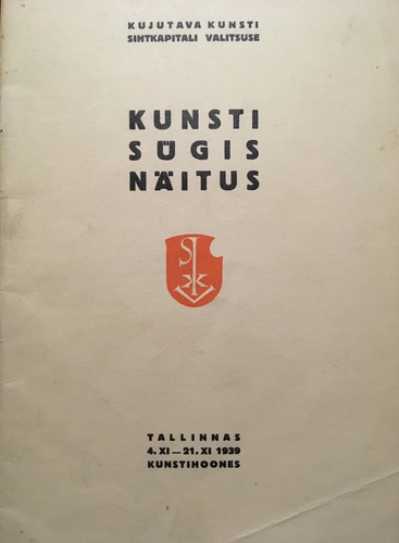 Kujutava Kunsti Sihtkapitali Valitsuse kunsti sügisnäitus : Tallinnas 4. XI - 21. XI 1939 Kunstihoones