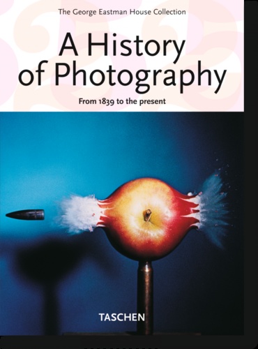 A History of Photography: From 1839 to the present (The George Eastman House Collection)
