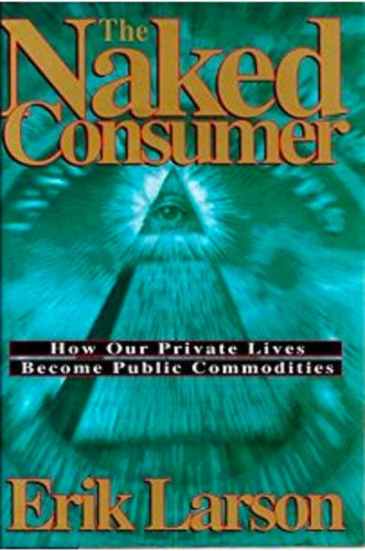 The Naked Consumer: How Our Private Lives Become Public Commodities