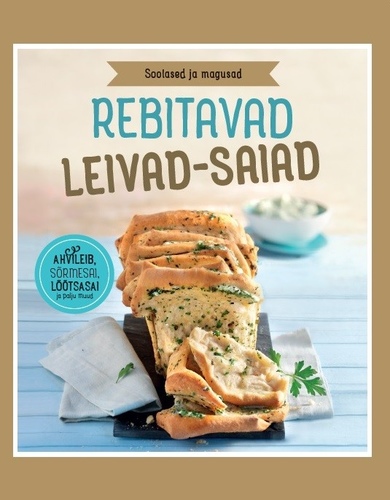 Rebitavad leivad-saiad : soolased ja magusad
