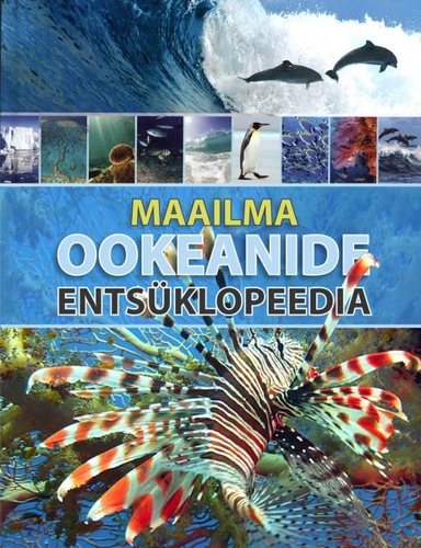 Maailma ookeanide entsüklopeedia Ookeanide kõikehõlmav illustreeritud teejuht