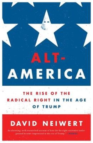 Alt-America : The Rise of the Radical Right in the Age of Trump