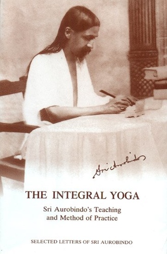 Integral Yoga: Sri Aurobindo's Teaching & Method of Practice
