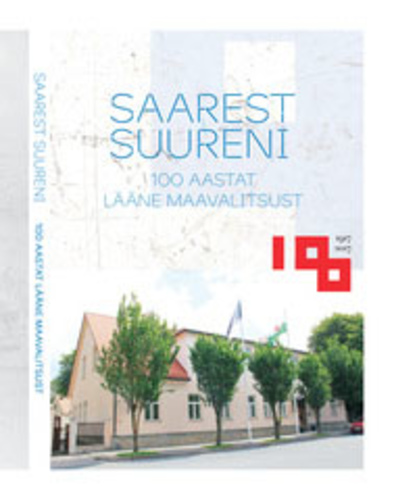 Saarest Suureni : 100 aastat Lääne maavalitsust