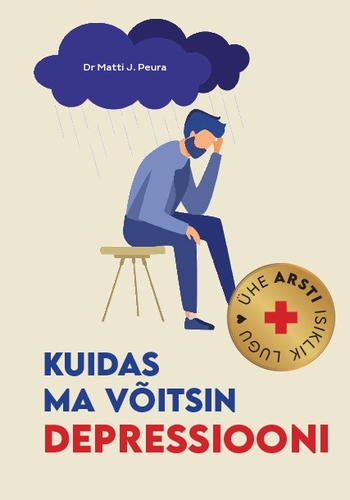 Kuidas ma võitsin depressiooni. Ühe arsti isiklik lugu