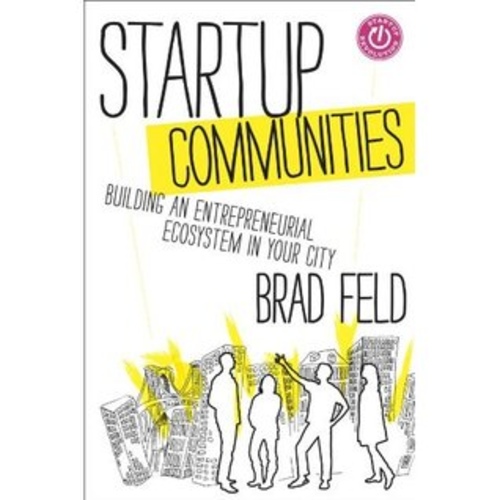 Startup Communities: Building an Entrepreneurial Ecosystem in Your City