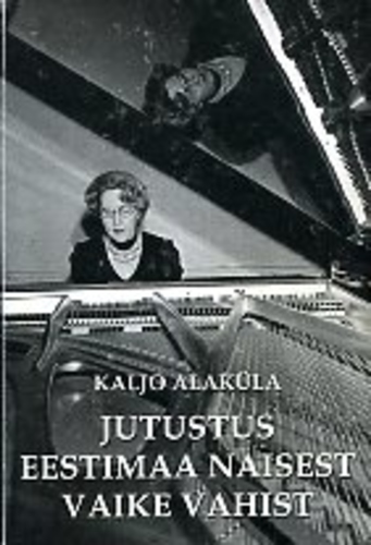 Jutustus Eestimaa naisest Vaike Vahist (pianist ja pedagoog 1928-1998)