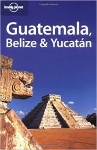 Lonely Planet. Guatemala, Belize & Yucatan
